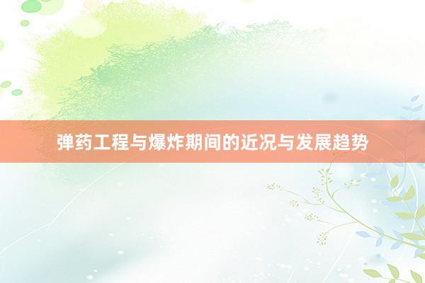 弹药工程与爆炸期间的近况与发展趋势