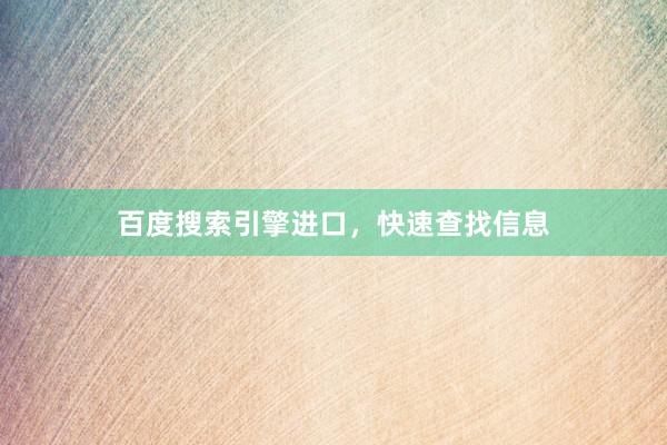 百度搜索引擎进口，快速查找信息